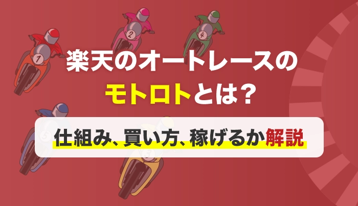 楽天のオートレースのモトロトとは？仕組み、買い方、稼げるか解説